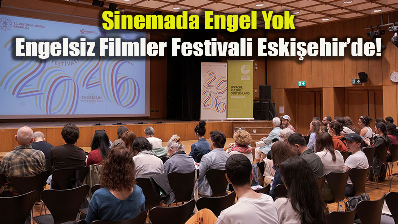 Sinemada Engel Yok: Engelsiz Filmler Festivali Eski�ehir�de!