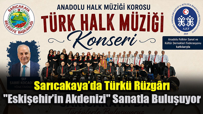 Sar�cakaya�da T�rk� Gecesi: �ef Sabri Kocao�lu Y�netiminde Dev Konser