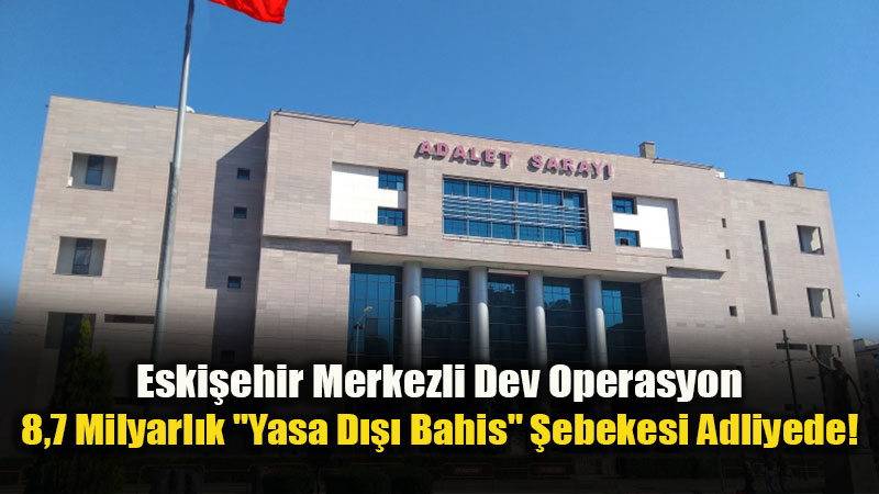 33 �lde "Bahis" Depremi: 8,7 Milyar Liral�k Vurgunun Liderleri Eski�ehir Adliyesinde!