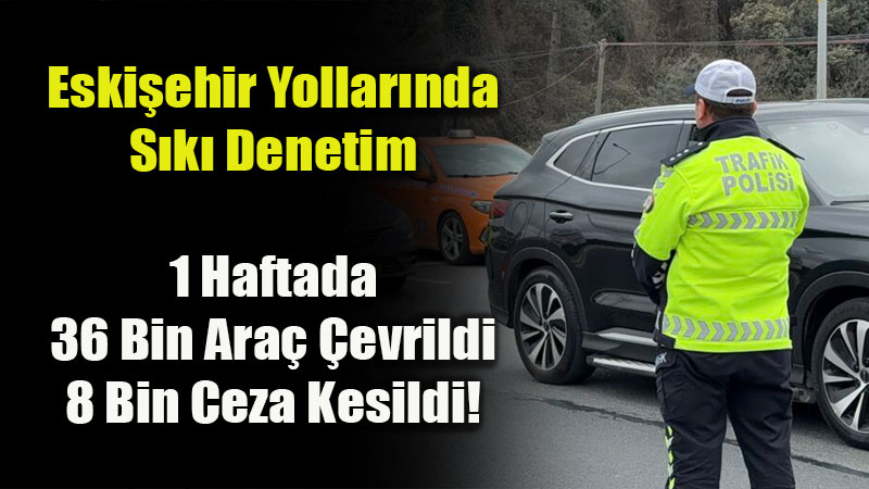 Polis ve Jandarmadan Dev Trafik Mesaisi: 1 Haftada 8 Bin 3 S�r�c�ye Ceza �oku!