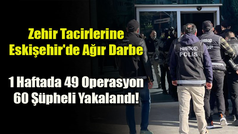 Eski�ehir Sokaklar� Zehirden Temizleniyor: Narkotikten 49 Noktaya E� Zamanl� Bask�n!
