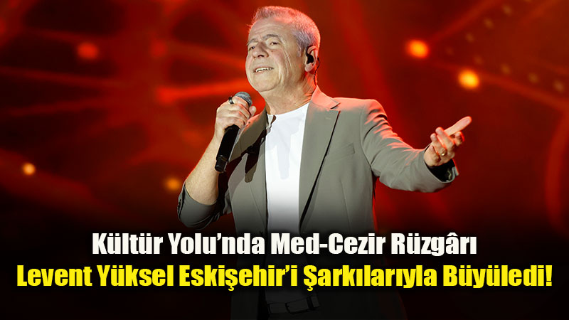 Eski�ehir�de Dev Koro: On Binlerce M�ziksever Levent Y�ksel �ark�lar�nda Bulu�tu!
