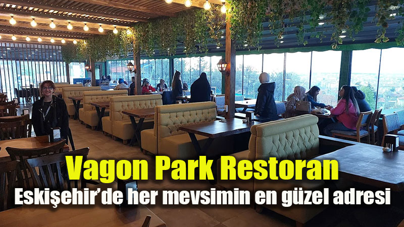 Eski�ehir�de her mevsimin en g�zel adresi: Vagon Park Restoran
