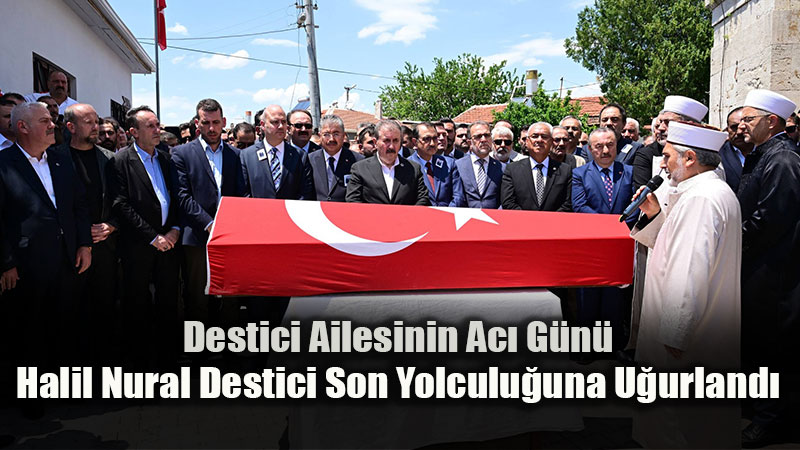 Destici Ailesinin Ac� G�n�: Halil Nural Destici Son Yolculu�una U�urland�