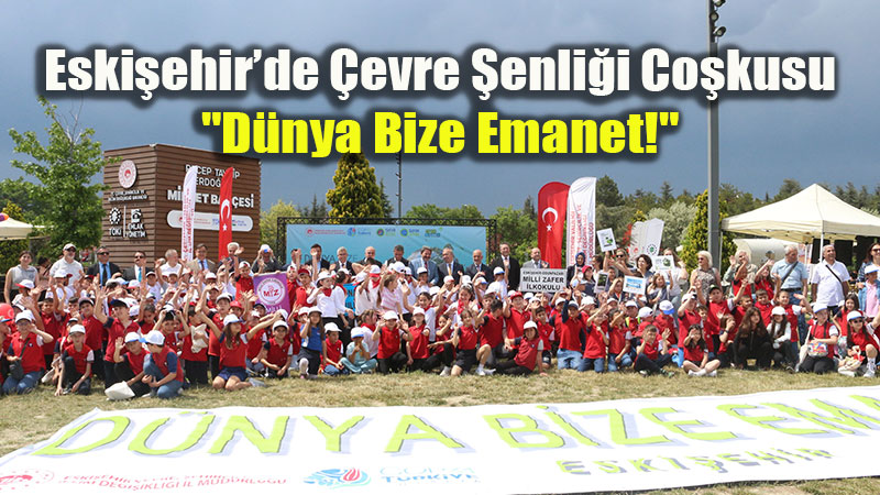 COP31 �ncesi Eski�ehir�den Dev Ad�m: "D�nya Bize Emanet" �evre �enli�i