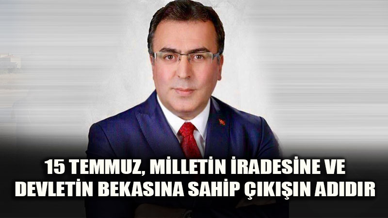 15 Temmuz, Milletin �radesine ve Devletin Bekas�na Sahip ��k���n Ad�d�r