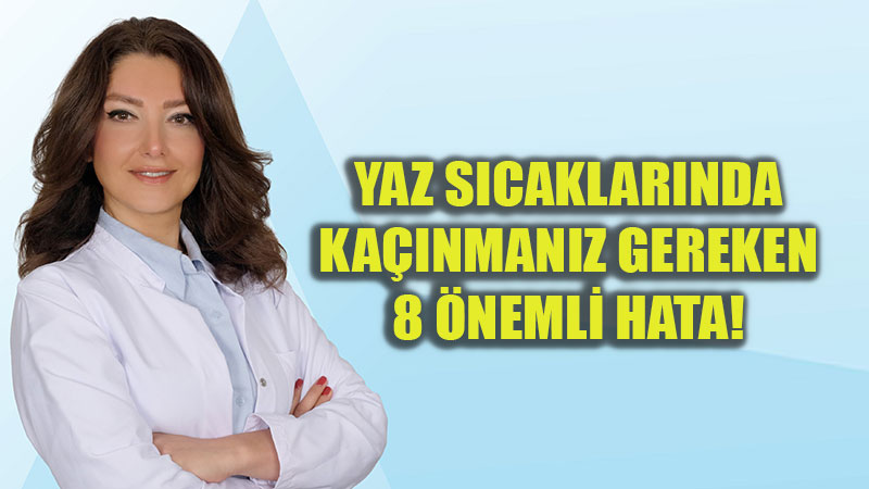 Yaz�n yap�lan bu hatalar sa�l��� tehdit ediyor!