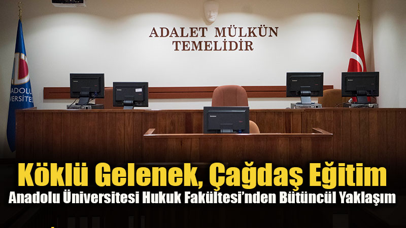 Gelece�in Hukuk�ular� Eski�ehir�de Yeti�iyor: Anadolu �niversitesi Hukuk Fak�ltesi