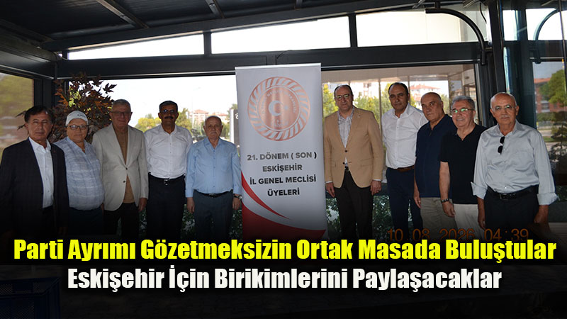 Eski�ehir�in Son �l Genel Meclisi �yeleri Y�llar Sonra Bir Araya Geldi!