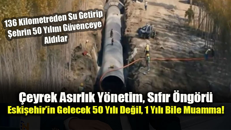 Onlar 50 Y�ll�k Su Sorununu ��zerken, Eski�ehir’in Gelecek Y�l ��in Bile G�vencesi Yok