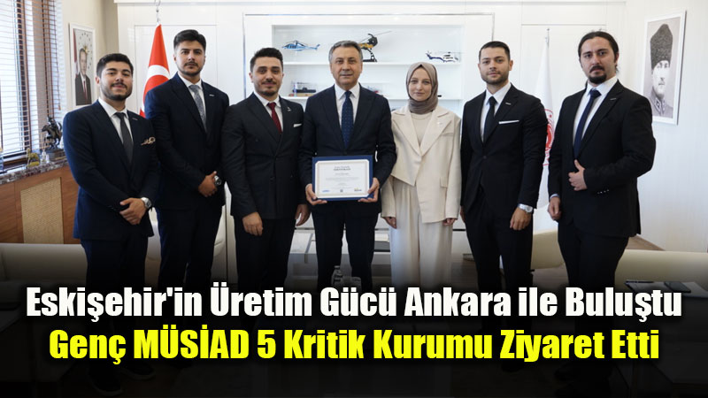 Gen� M�S�AD Eski�ehir’den Ankara’da �leri Teknoloji ve Savunma Sanayii ��karmas�