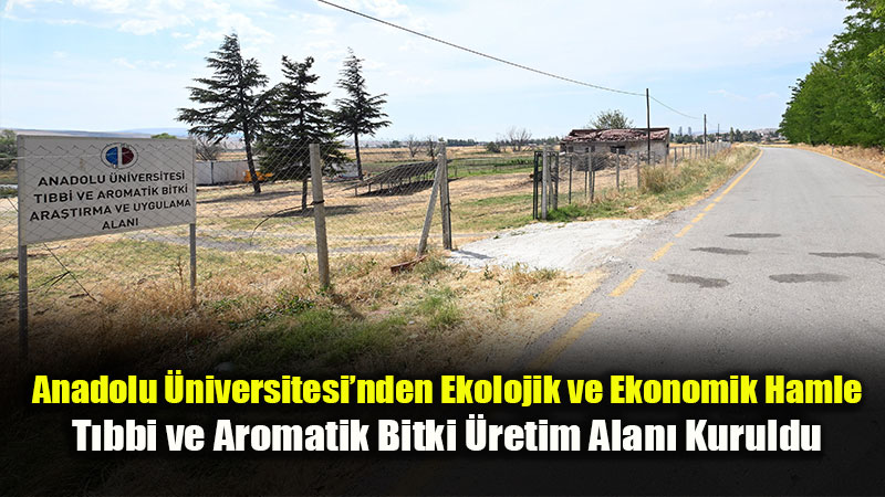 Anadolu �niversitesi�nde T�bbi ve Aromatik Bitkiler Bilimle De�er Kazan�yor