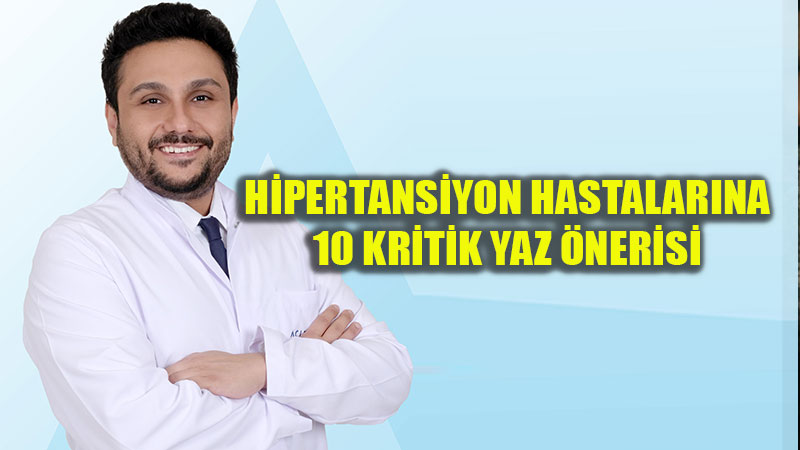 �Sessiz katil� hipertansiyon hayati sorunlara yol a��yor! 10 Kritik Yaz �nerisi