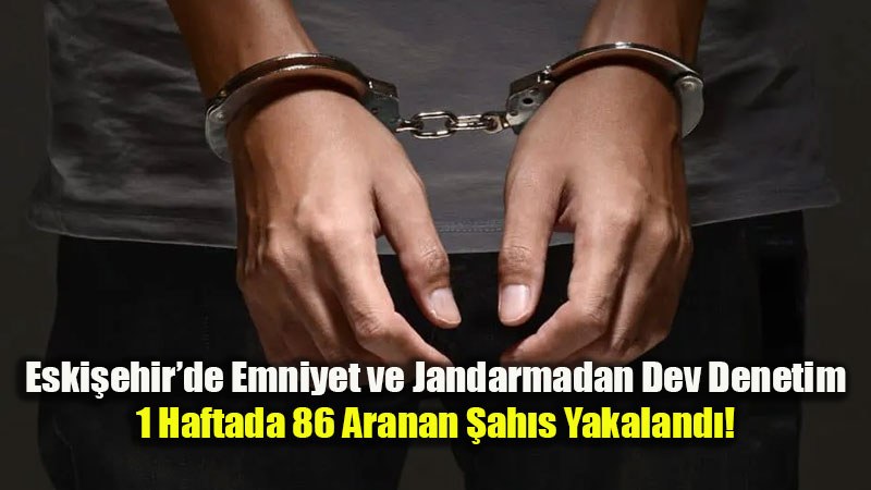 Eski�ehir’de Aralar�nda Hapis Cezas� Bulunan 86 ��pheli Ele Ge�irildi