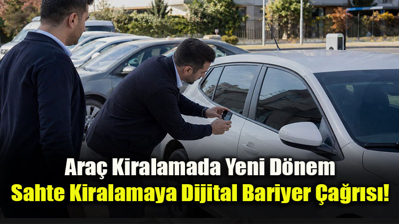 Ara� Kiralamada Yeni D�nem: Sahte Sitelere Kar�� �Arama Motoru Bariyeri� �a�r�s�!