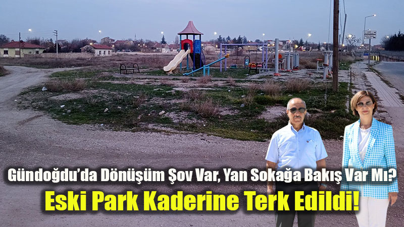 G�ndo�du’da Milyonluk Kentsel D�n���m�n G�lgesinde Unutulan Park