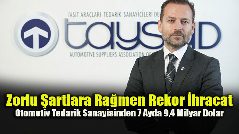 Otomotiv Tedarik Sanayisi �lk 7 Ayda 9 Milyar 473 Milyon Dolarl�k �hracat Ger�ekle�tirdi