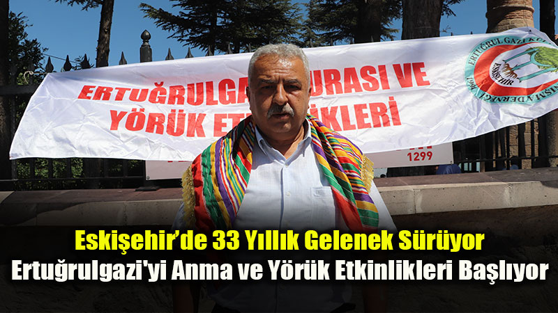 Ertu�rulgazi�yi Anma ve Y�r�k Etkinlikleri 33. Kez Eski�ehir�de Kap�lar�n� A��yor