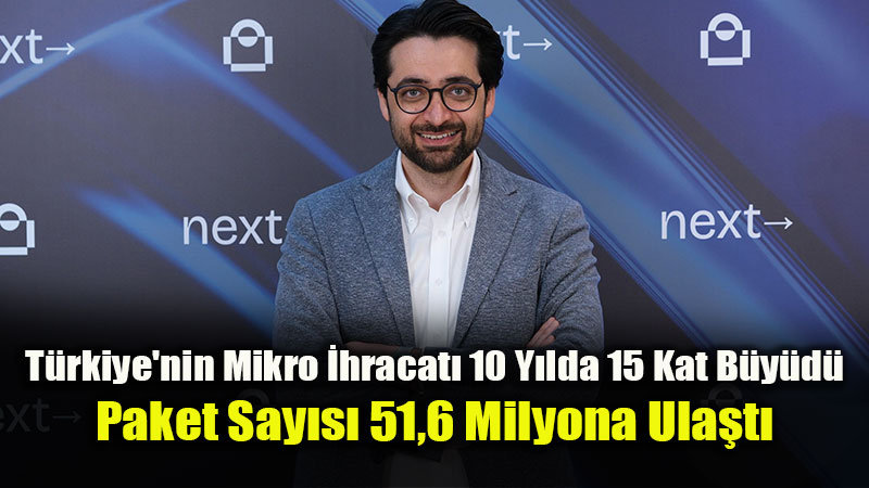 T�rkiye�nin Mikro �hracat�nda 10 Y�ll�k Rekor B�y�me: Paket Say�s� 51,6 Miyona Ula�t�