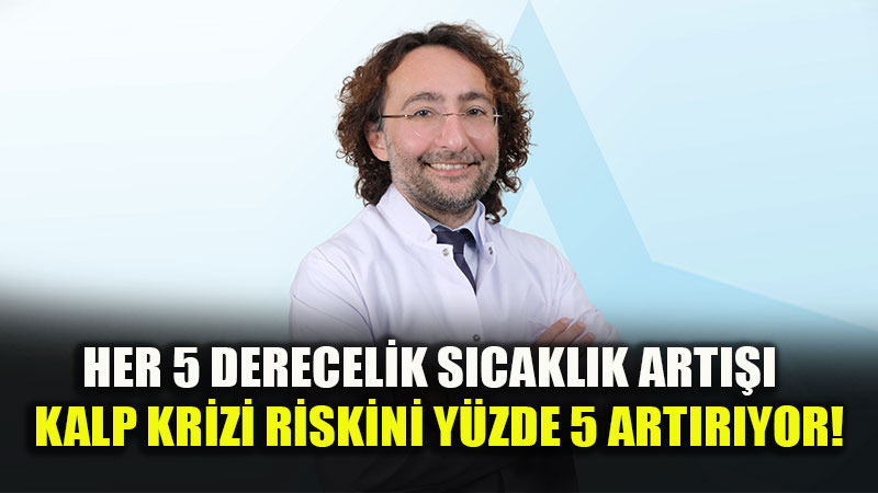 Dikkat! Yaz, kalbi yoruyor