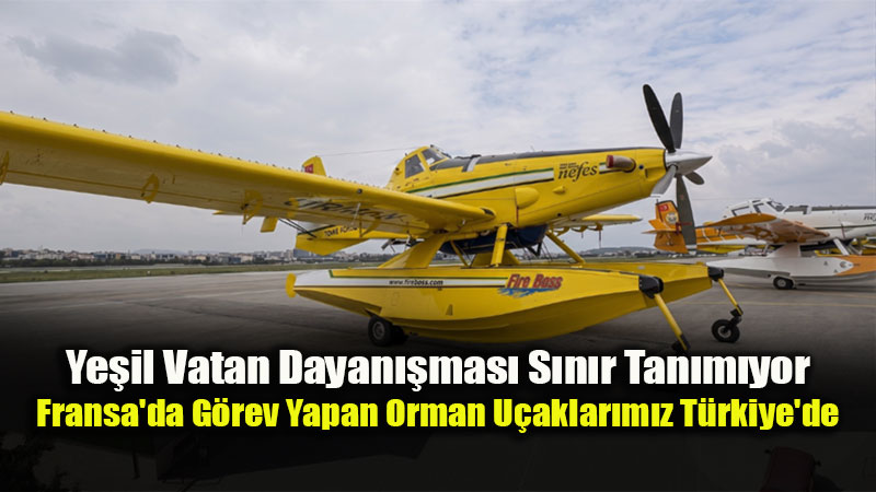 Fransa’da G�revli Yang�n S�nd�rme U�aklar�m�z Yurda D�nd�!
