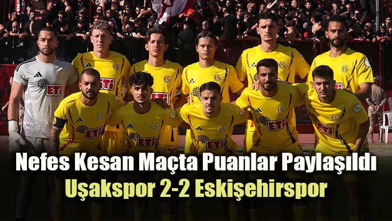 Deplasmanda M�thi� Geri D�n��: Eski�ehirspor U�ak’tan 1 Puanla D�nd�!