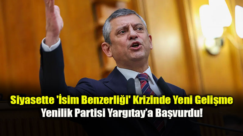 Yarg�tay�a Emsal Kararl� Ba�vuru: "YEN� Parti" �smi Mahkemelik Oldu