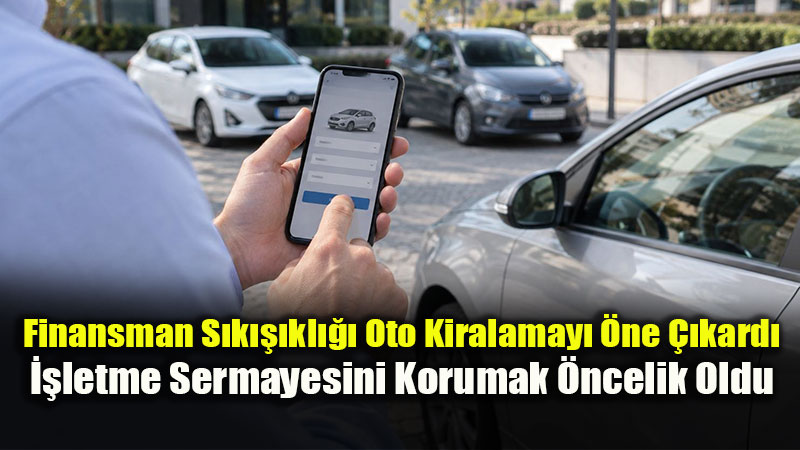 Finansmandaki S�k��ma Oto Kiralamay� �ne ��kard�