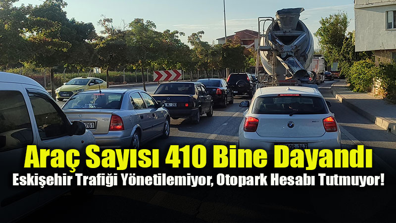 Ula��m Y�netilemiyor, Rakamlar Alarm Veriyor: Eski�ehir Yollar�nda Ad�m Atacak Yer Kalmad�
