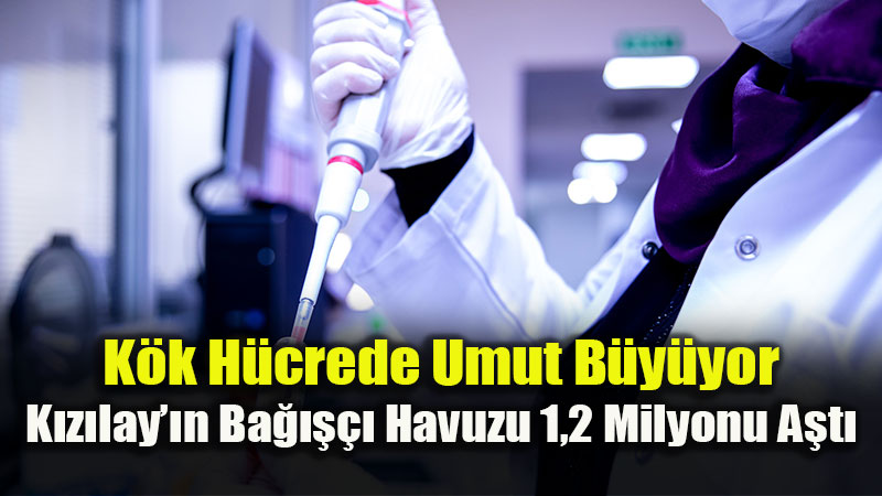 K�k H�crede Umut B�y�yor: K�z�lay��n Ba����� Havuzu 1,2 Milyonu A�t�