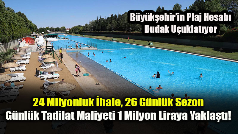 "G�nd�z� 925 Bin Liraya Geldi": Eski�ehir B�y�k�ehir�in Plaj Hesab� Dudak U�uklat�yor
