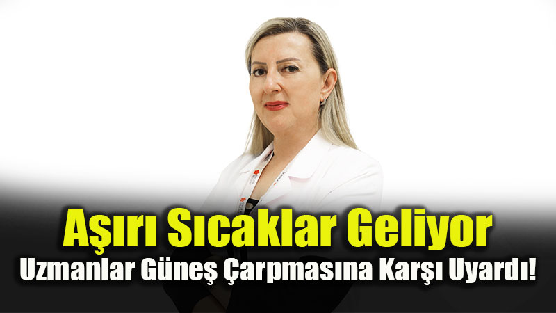 A��r� S�caklar Kap�da: Uzmanlardan Hayati G�ne� �arpmas� Uyar�s�!