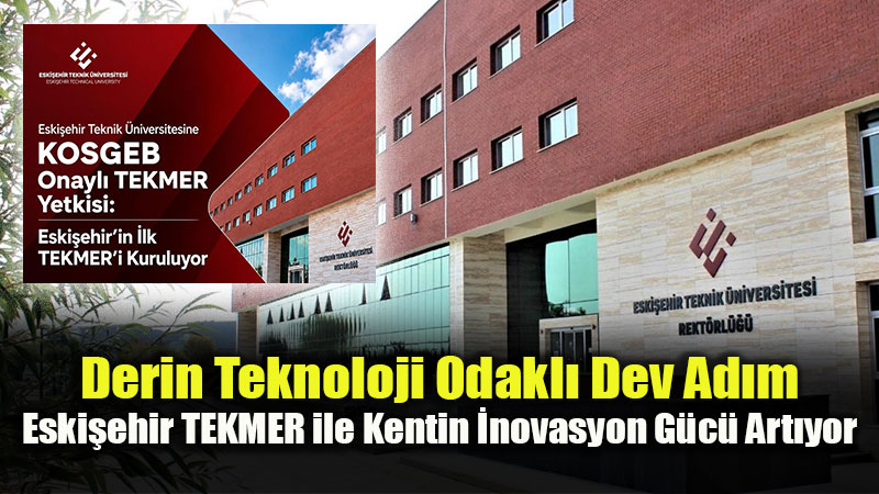 Eski�ehir’in �lk TEKMER’i EST� B�nyesinde Kuruluyor: KOSGEB Onay� Geldi