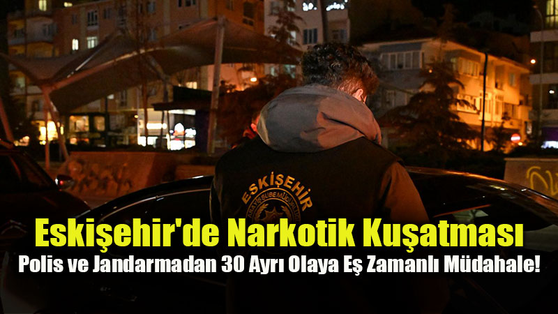 Eski�ehir�de Zehir Tacirlerine Ortak Darbe: 41 ��pheliye ��lem Yap�ld�!